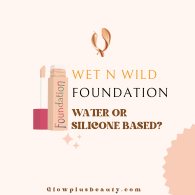 Is Wet n Wild Foundation Water Based or Silicone Based