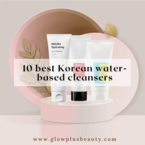 10 Korean Water-Based Cleansers That Beauty Experts Swear By!