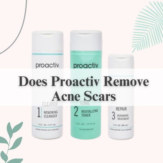 Does Proactiv Remove Acne Scars?-Glowplusbeauty.com