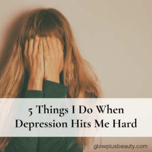 5 Things I Do When Depression Hits Me Hard