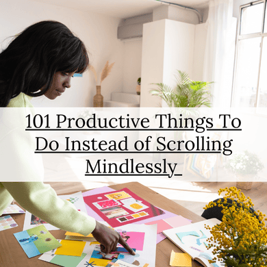 101 Productive Things To Do Instead of Scrolling Mindlessly