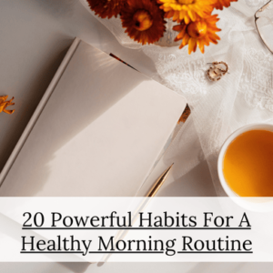 20 Powerful Habits For A Healthy Morning Routine