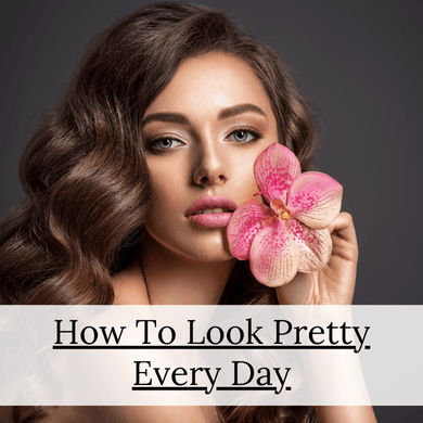 How To Look Pretty Every Day